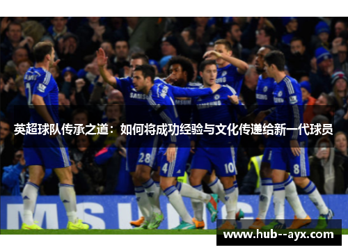 英超球队传承之道：如何将成功经验与文化传递给新一代球员
