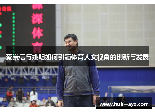 蔡崇信与姚明如何引领体育人文视角的创新与发展