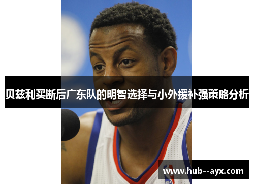 贝兹利买断后广东队的明智选择与小外援补强策略分析