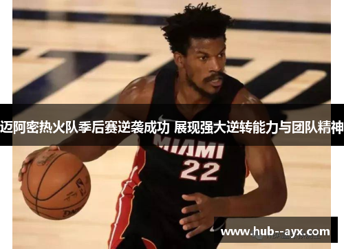 迈阿密热火队季后赛逆袭成功 展现强大逆转能力与团队精神