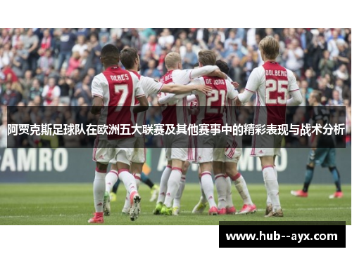 阿贾克斯足球队在欧洲五大联赛及其他赛事中的精彩表现与战术分析