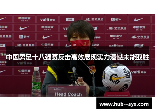 中国男足十八强赛反击高效展现实力遗憾未能取胜 中国男足十八强赛反击高效展现实力遗憾未能取胜
