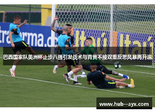 巴西国家队美洲杯止步八强引发战术与青黄不接双重反思风暴再升温 巴西国家队美洲杯止步八强引发战术与青黄不接双重反思风暴再升温