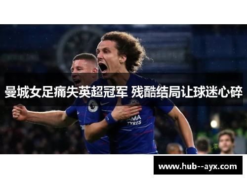 曼城女足痛失英超冠军 残酷结局让球迷心碎