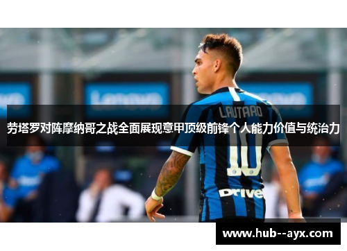 劳塔罗对阵摩纳哥之战全面展现意甲顶级前锋个人能力价值与统治力 劳塔罗对阵摩纳哥之战全面展现意甲顶级前锋个人能力价值与统治力