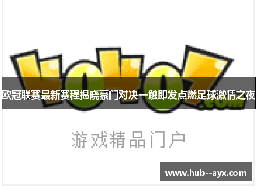 欧冠联赛最新赛程揭晓豪门对决一触即发点燃足球激情之夜 欧冠联赛最新赛程揭晓豪门对决一触即发点燃足球激情之夜
